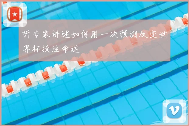 听专家讲述如何用一次预测改变世界杯投注命运