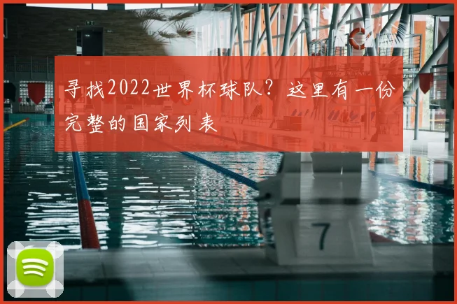 寻找2022世界杯球队？这里有一份完整的国家列表