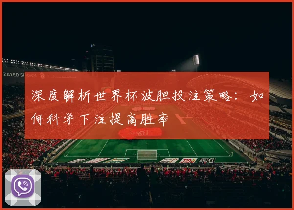 深度解析世界杯波胆投注策略：如何科学下注提高胜率